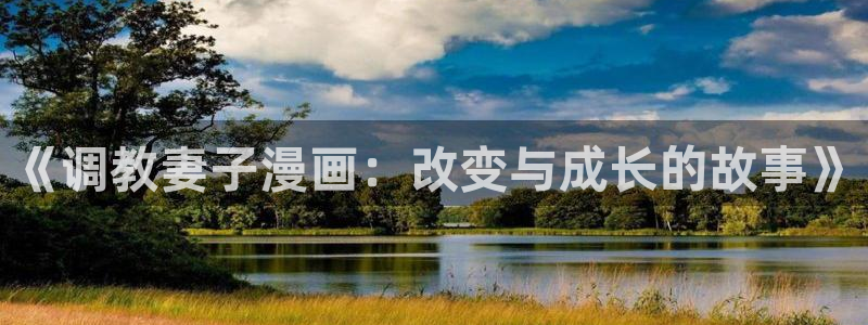 耽漫网之家动漫之家：《调教妻子漫画：改变与成长的故事》